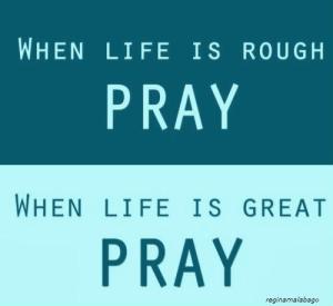 when life is great pray